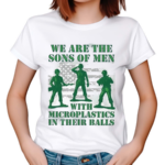 We Are The Sons Of Men With Microplastics In Their Balls 2024 Shirt