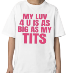 Banter Baby My Luv 4 U Is As Big As My Tits Shirt