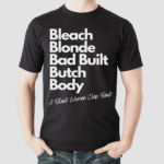 Bleach Blonde Bad Built Butch Body Shirt