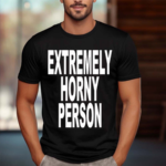 Extremely Horny Person Shirt