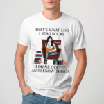 Girl Reading Book That’s What I Do I Read Books I Drink Coffee And I Know Things Shirt