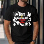 Born To Catch Em All Forced To Work Shirt