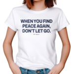 Ourseasns When You Find Peace Again Dont Let You 2024 Shirt