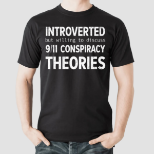 Introverted But Willing To Discuss 9 11 Conspiracy Theories TShirt