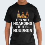 It Is Not Hoarding If It Is Bourbon Funny for Alcohol Love Shirt