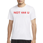 Not 444 U Shirt