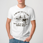 Cowboy If Men Dont Get It At Home They Will Go To Town For It Serve Beef Shirt