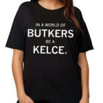 In A World Of Butkers Be A Kelce Shirt