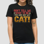 Dont Tell Me What To Do You Are Not My Cat Pet Owner Shirt