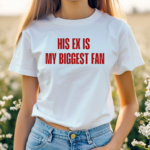 His Ex Is My Biggest Fan Shirt