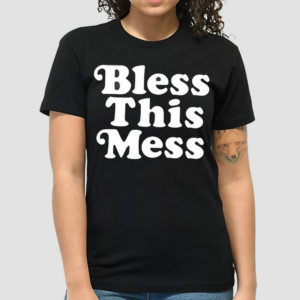 Bless This Mess Shirt