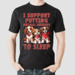 Dogs I Support Putting Animal Abusers To Sleep Shirt