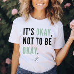 It Is Okay Not To Be Okay Shirt