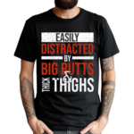 Jasper Dekimmel Easily Distracted By Big Butts Thick Thighs 2024 Shirt