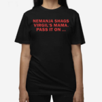 Nemanja Shags Virgils Mama Pass It On 2024 Shirt