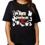 Born To Catch Em All Forced To Work Shirt