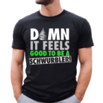 Damn It Feels Good To Be A Schwurbler Shirt