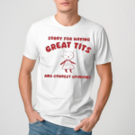 Sorry For Having Great Tits And Correct Opinions Cat Shirt