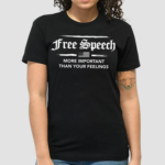 Free Speech More Important Than Your Feelings Shirt