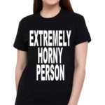 Extremely Horny Person Shirt