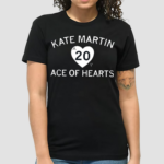 Kate Martin is the Ace of our Hearts Shirt