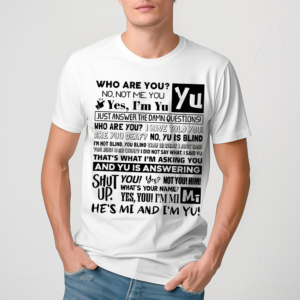 Who Are You No Not Me You Yes I’m Yu Yes I Am Yu Just Answer The Damn Questions Shirt