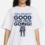 You Ready Good Cause You’re Going Hockey Player Shirt