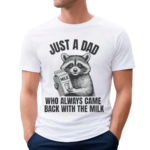 Raccoon Just A Dad Who Always Came Back With The Milk 2024 Shirt