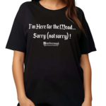 Kaitsgooner Im Here For The Mead Sorry Not Sorry Shirt