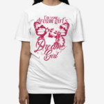 I’m Your Dream Girls Dream Girl Limited 2024 Shirt