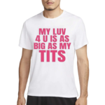 Banter Baby My Luv 4 U Is As Big As My Tits Shirt