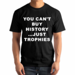 You Can’t Buy History Just Trophies Fans Arsenal Shirt