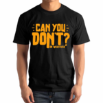 Can You Don’t Or Whatever Shirt