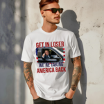 Get In Loser We are Taking America Back Shirt