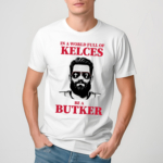 In A World Full Of Kelces Be A Butker Shirt