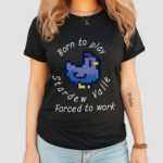 Born To Play Stardew Valle Forced To Work 2024 Shirt