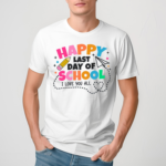 I Love You All Happy Last Day Of School Teacher Shirt