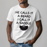 He Calls It A Beard I Call It A Saddle Shirt