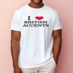 I Love British Accents Shirt