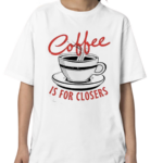 Coffee Is For Closers Shirt