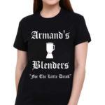 Armand’s Blenders For The Little Drink Shirt