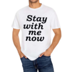 Stay With Me Now Shirt