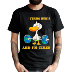 Everything Hurts And Im Tired Duck Fitness Gym Shirt