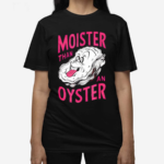 Inappropriate Shellfish Moister Than An Oyster Shirt