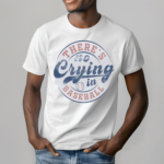 Theres No Crying In Baseball Shirt