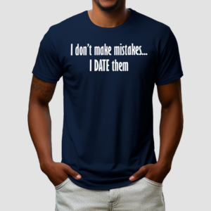 I Don’t Make Mistakes I Date Them Shirt