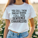 You Call Them Swear Words I Call Them Sentence Enhancers Shirt