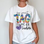 Dear Parents Tag You Are Teacher Shirt