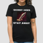 Offensetaken Skinny Hoes Stay Away Shirt