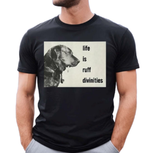 Life Is Ruff Divinities Shirt